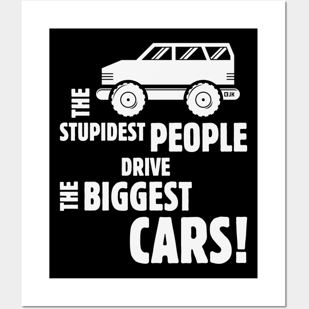 The Stupidest People Drive The Biggest Cars! (White) Wall Art by MrFaulbaum